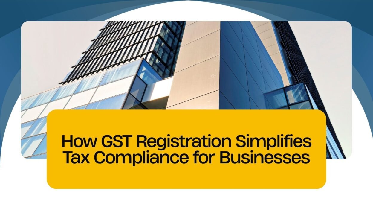How GST Registration Simplifies Tax Compliance for Businesses