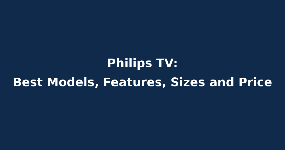 Philips TV: Best Models, Features, Sizes and Price